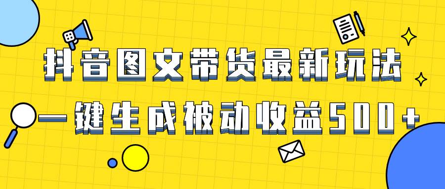 爆火抖音图文带货项目，最新玩法一键生成，单日轻松被动收益500+柒柒网创吧-网创项目资源站-副业项目-创业项目-搞钱项目柒柒网创吧