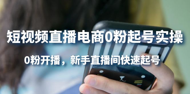 短视频直播电商0粉起号实操，0粉开播，新手直播间快速起号柒柒网创吧-网创项目资源站-副业项目-创业项目-搞钱项目柒柒网创吧