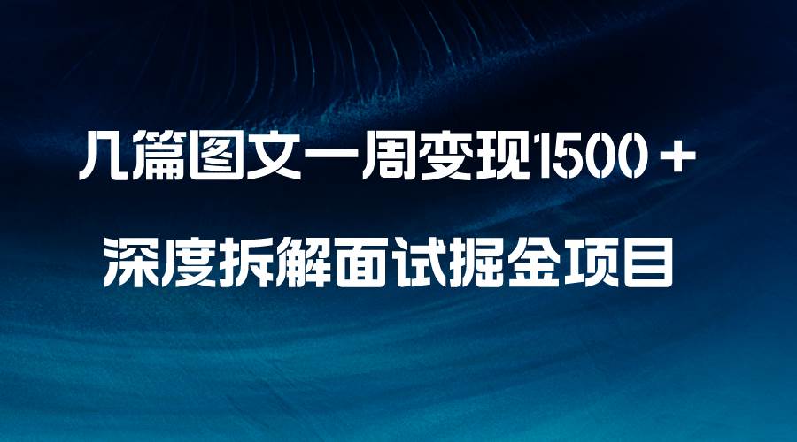 几篇图文一周变现1500＋，深度拆解面试掘金项目，小白轻松上手柒柒网创吧-网创项目资源站-副业项目-创业项目-搞钱项目柒柒网创吧