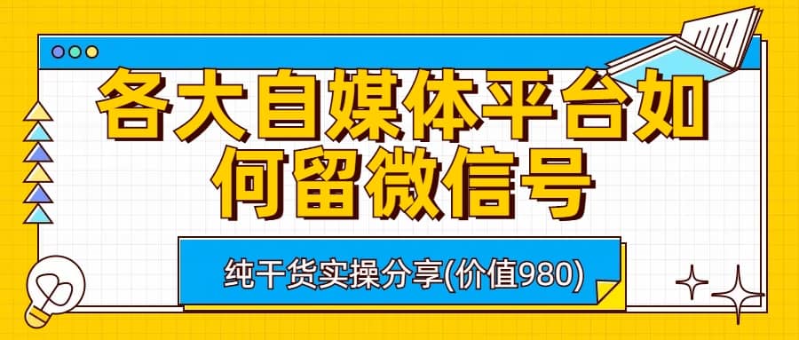 各大自媒体平台如何留微信号，详细实操教学柒柒网创吧-网创项目资源站-副业项目-创业项目-搞钱项目柒柒网创吧