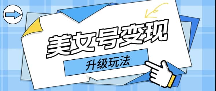 日入500+美女号变现最新升级玩法（详细实操教程）柒柒网创吧-网创项目资源站-副业项目-创业项目-搞钱项目柒柒网创吧