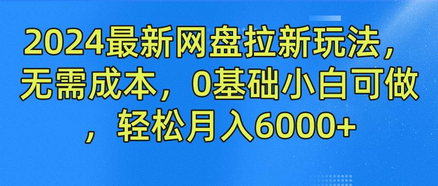 2024最新网盘拉新玩法，无需成本，0基础小白可做，轻松月入6000+柒柒网创吧-网创项目资源站-副业项目-创业项目-搞钱项目柒柒网创吧