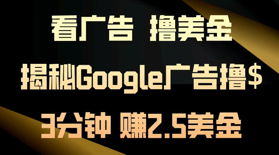 看广告，撸美金！3分钟赚2.5美金！日入200美金不是梦！揭秘Google广告撸美金全攻略！柒柒网创吧-网创项目资源站-副业项目-创业项目-搞钱项目柒柒网创吧