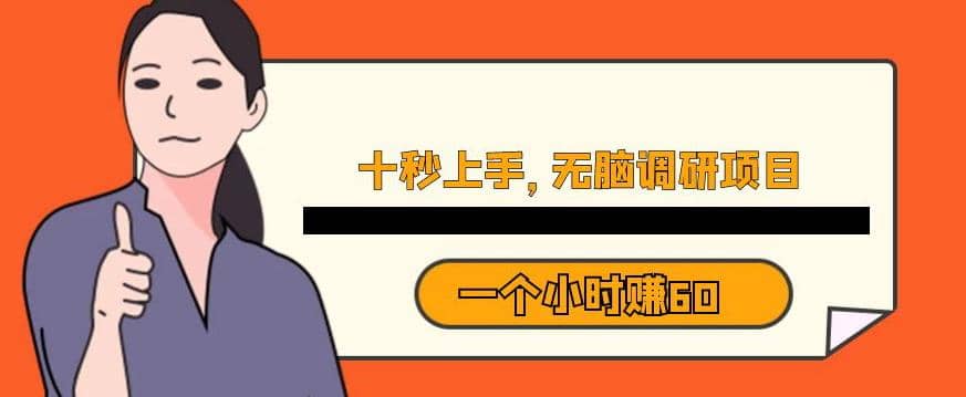 十秒钟上手，一个小时60元暴利无脑调研项目【揭秘】柒柒网创吧-网创项目资源站-副业项目-创业项目-搞钱项目柒柒网创吧
