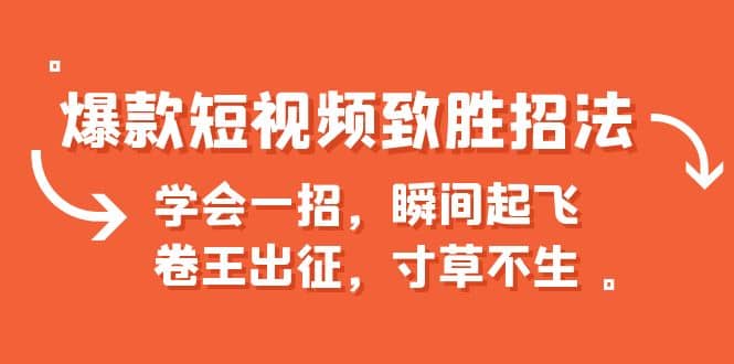 爆款短视频致胜招法，学会一招，瞬间起飞，卷王出征，寸草不生柒柒网创吧-网创项目资源站-副业项目-创业项目-搞钱项目柒柒网创吧