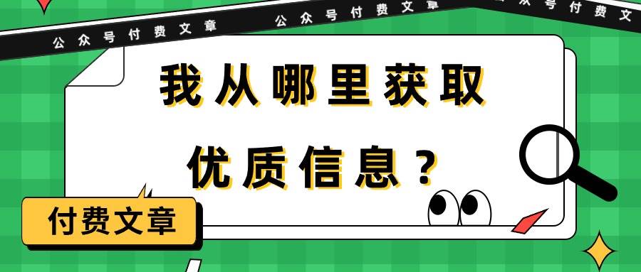 某付费文章《我从哪里获取优质信息？》柒柒网创吧-网创项目资源站-副业项目-创业项目-搞钱项目柒柒网创吧