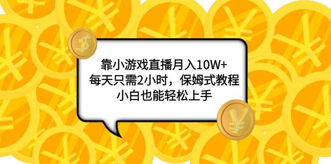 靠小游戏直播月入10W+，每天只需2小时，保姆式教程，小白也能轻松上手柒柒网创吧-网创项目资源站-副业项目-创业项目-搞钱项目柒柒网创吧