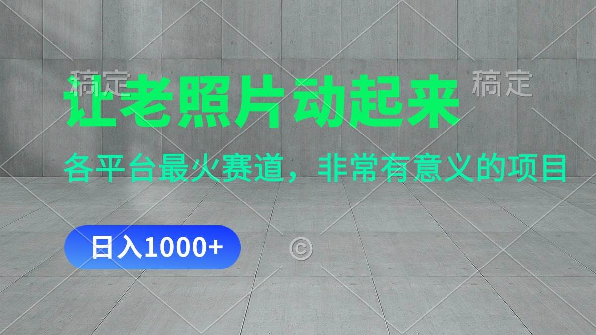 让老照片动起来，一天变现1000+，各平台最火赛道，看完就会柒柒网创吧-网创项目资源站-副业项目-创业项目-搞钱项目柒柒网创吧