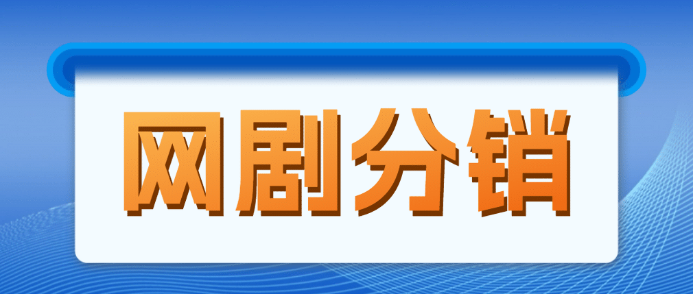 网剧分销，新蓝海项目，很轻松，现在入场是非常好的时机柒柒网创吧-网创项目资源站-副业项目-创业项目-搞钱项目柒柒网创吧