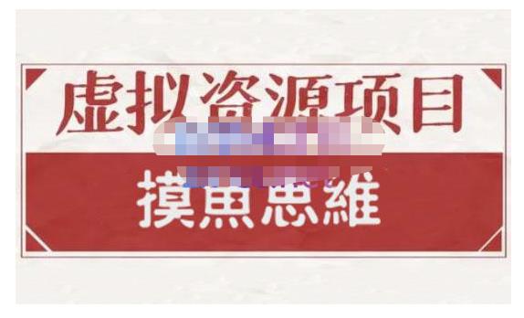 摸鱼思维·虚拟资源掘金课，虚拟资源的全套玩法 价值1880元柒柒网创吧-网创项目资源站-副业项目-创业项目-搞钱项目柒柒网创吧