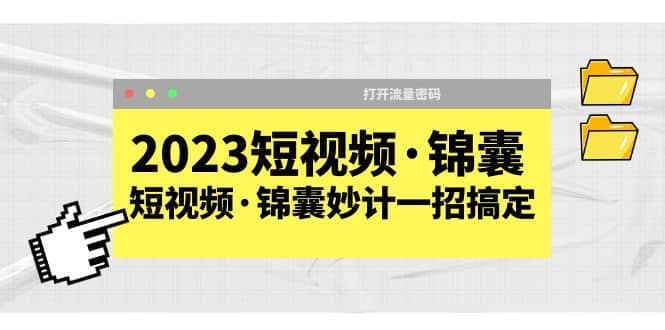 2023短视频·锦囊，短视频·锦囊妙计一招搞定，打开流量密码柒柒网创吧-网创项目资源站-副业项目-创业项目-搞钱项目柒柒网创吧