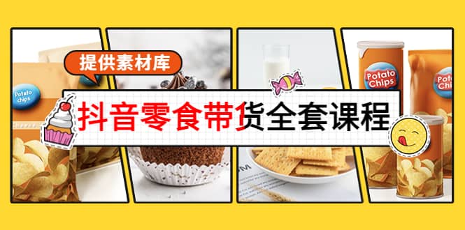 抖音零食带货全套课程：从0到1搭建账号，涨粉卖货（提供素材库）柒柒网创吧-网创项目资源站-副业项目-创业项目-搞钱项目柒柒网创吧