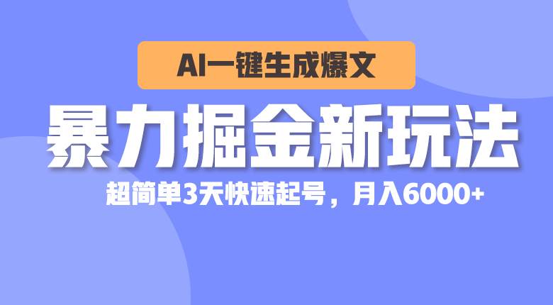 暴力掘金新玩法，AI一键生成爆文，超简单3天快速起号，月入6000+柒柒网创吧-网创项目资源站-副业项目-创业项目-搞钱项目柒柒网创吧