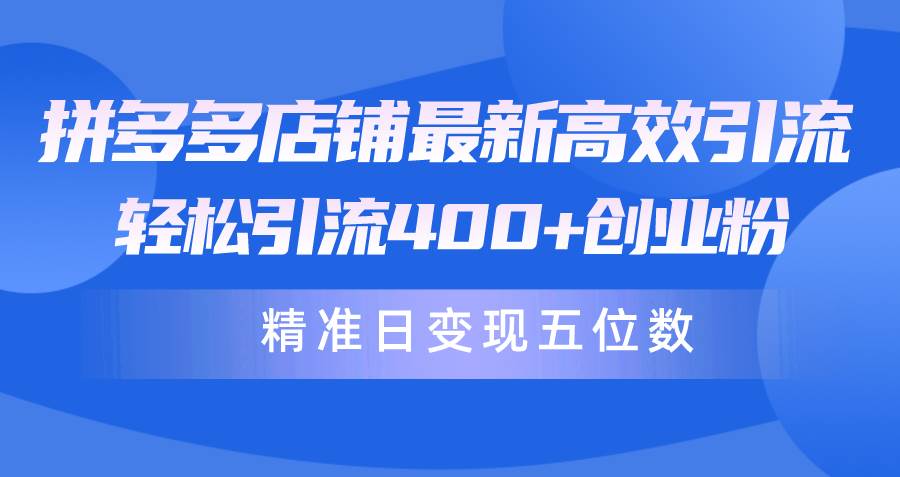 拼多多店铺最新高效引流术，轻松引流400+创业粉，精准日变现五位数！柒柒网创吧-网创项目资源站-副业项目-创业项目-搞钱项目柒柒网创吧