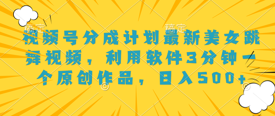 视频号分成计划最新美女跳舞视频，利用软件3分钟一个原创作品，日入500+柒柒网创吧-网创项目资源站-副业项目-创业项目-搞钱项目柒柒网创吧