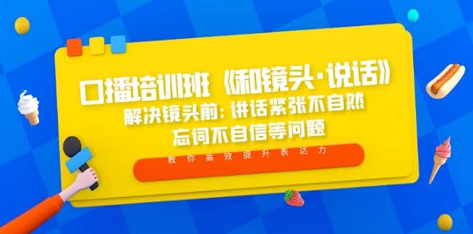 口播培训班《和镜头·说话》 解决镜头前:讲话紧张不自然 忘词不自信等问题柒柒网创吧-网创项目资源站-副业项目-创业项目-搞钱项目柒柒网创吧