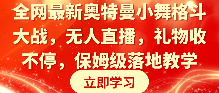 全网最新奥特曼小舞格斗大战，无人直播，礼物收不停，保姆级落地教学柒柒网创吧-网创项目资源站-副业项目-创业项目-搞钱项目柒柒网创吧