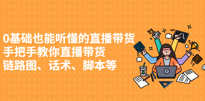 0基础也能听懂的直播带货，手把手教你直播带货柒柒网创吧-网创项目资源站-副业项目-创业项目-搞钱项目柒柒网创吧