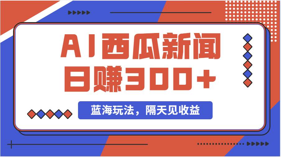 蓝海最新玩法西瓜视频原创搞笑新闻当天有收益单号日赚300+项目柒柒网创吧-网创项目资源站-副业项目-创业项目-搞钱项目柒柒网创吧