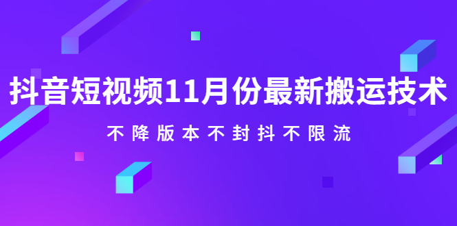 抖音短视频11月份最新搬运技术，不降版本不封抖不限流！【视频课程】柒柒网创吧-网创项目资源站-副业项目-创业项目-搞钱项目柒柒网创吧