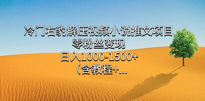 冷门右豹解压视频小说推文项目，零粉丝变现，日入1000-1500+（含教程）柒柒网创吧-网创项目资源站-副业项目-创业项目-搞钱项目柒柒网创吧