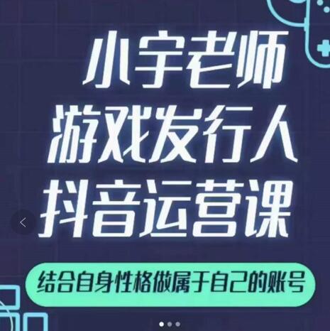 小宇老师游戏发行人实战课，非常适合想把抖音做个副业的人，或者2次创业的人柒柒网创吧-网创项目资源站-副业项目-创业项目-搞钱项目柒柒网创吧