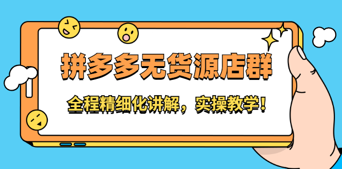 拼多多无货源店群：全程精细化讲解，实操教学柒柒网创吧-网创项目资源站-副业项目-创业项目-搞钱项目柒柒网创吧