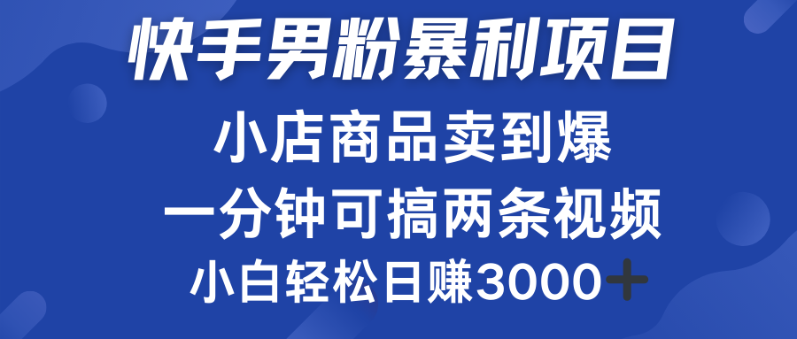 快手男粉必做项目，小店商品简直卖到爆，小白轻松也可日赚3000＋柒柒网创吧-网创项目资源站-副业项目-创业项目-搞钱项目柒柒网创吧