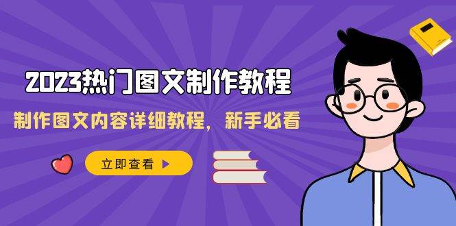 2023热门图文-制作教程，制作图文内容详细教程，新手必看（30节课）柒柒网创吧-网创项目资源站-副业项目-创业项目-搞钱项目柒柒网创吧