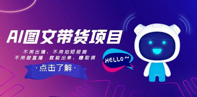 AI图文带货项目：不用出镜，不用拍短视频，不用做直播  就能出单，赚取佣金柒柒网创吧-网创项目资源站-副业项目-创业项目-搞钱项目柒柒网创吧