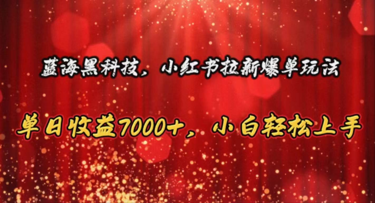 蓝海黑科技，小红书拉新爆单玩法，单日收益7000+，小白轻松上手柒柒网创吧-网创项目资源站-副业项目-创业项目-搞钱项目柒柒网创吧