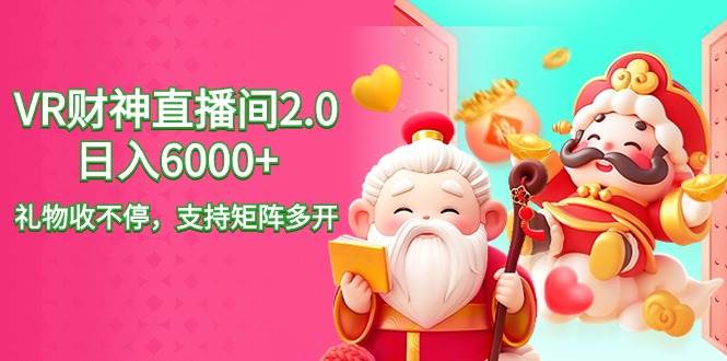 2024最新抖音VR财神直播间2.0日入6000+，礼物收不停，支持矩阵多开，新…柒柒网创吧-网创项目资源站-副业项目-创业项目-搞钱项目柒柒网创吧