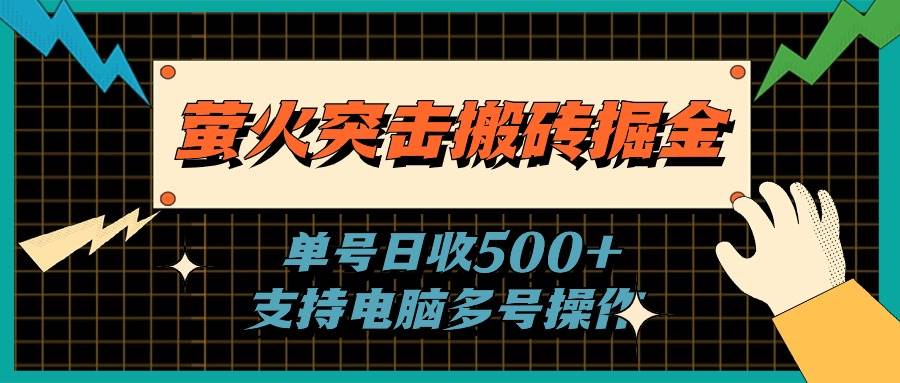 萤火突击搬砖掘金，单日500+，支持电脑批量操作柒柒网创吧-网创项目资源站-副业项目-创业项目-搞钱项目柒柒网创吧