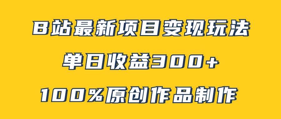 B站最新变现项目玩法，100%原创作品轻松制作，矩阵操作单日收益300+柒柒网创吧-网创项目资源站-副业项目-创业项目-搞钱项目柒柒网创吧