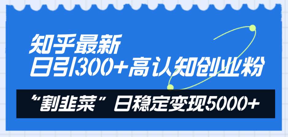 知乎最新日引300+高认知创业粉，“割韭菜”日稳定变现5000+柒柒网创吧-网创项目资源站-副业项目-创业项目-搞钱项目柒柒网创吧