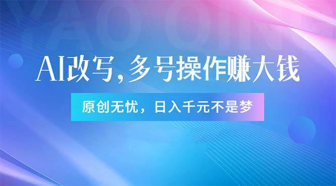 头条新玩法：全自动AI指令改写，多账号操作，原创无忧！日赚1000+柒柒网创吧-网创项目资源站-副业项目-创业项目-搞钱项目柒柒网创吧