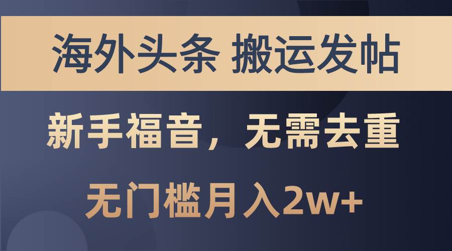 海外头条搬运发帖，新手福音，甚至无需去重，无门槛月入2w+柒柒网创吧-网创项目资源站-副业项目-创业项目-搞钱项目柒柒网创吧