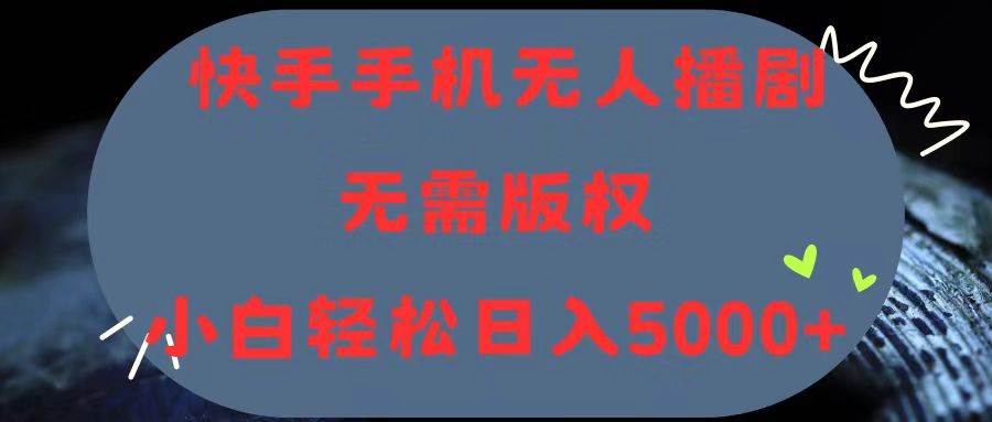 快手手机无人播剧，无需硬改，轻松解决版权问题，小白轻松日入5000+柒柒网创吧-网创项目资源站-副业项目-创业项目-搞钱项目柒柒网创吧