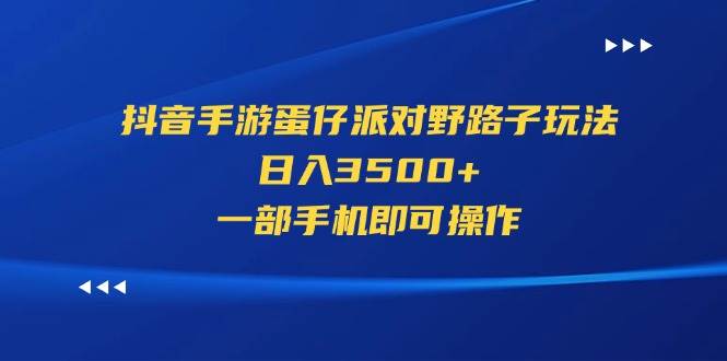 抖音手游蛋仔派对野路子玩法，日入3500+，一部手机即可操作柒柒网创吧-网创项目资源站-副业项目-创业项目-搞钱项目柒柒网创吧