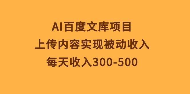 AI百度文库项目，上传内容实现被动收入，每天收入300-500柒柒网创吧-网创项目资源站-副业项目-创业项目-搞钱项目柒柒网创吧