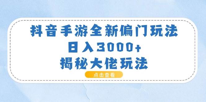 抖音手游全新偏门玩法，日入3000+，揭秘大佬玩法柒柒网创吧-网创项目资源站-副业项目-创业项目-搞钱项目柒柒网创吧