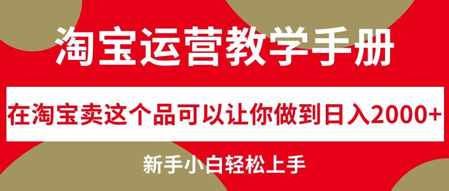 淘宝运营教学手册，在淘宝卖这个品可以让你做到日入2000+，新手小白轻…柒柒网创吧-网创项目资源站-副业项目-创业项目-搞钱项目柒柒网创吧