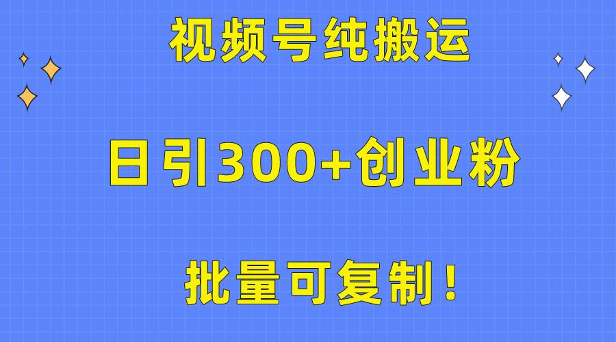 批量可复制！视频号纯搬运日引300+创业粉教程！柒柒网创吧-网创项目资源站-副业项目-创业项目-搞钱项目柒柒网创吧