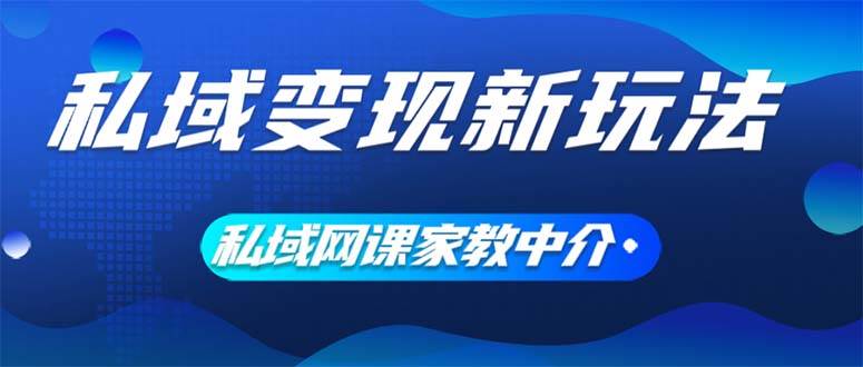 私域变现新玩法，网课家教中介，只做渠道和流量，让大学生给你打工、0…柒柒网创吧-网创项目资源站-副业项目-创业项目-搞钱项目柒柒网创吧