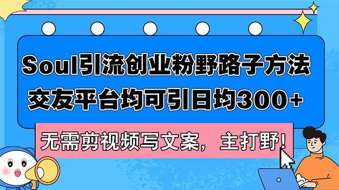 Soul引流创业粉野路子方法，交友平台均可引日均300+，无需剪视频写文案…柒柒网创吧-网创项目资源站-副业项目-创业项目-搞钱项目柒柒网创吧