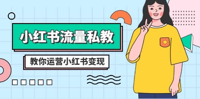 小红书-流量私教课：全方位教你运营小红书变现（22节课）柒柒网创吧-网创项目资源站-副业项目-创业项目-搞钱项目柒柒网创吧