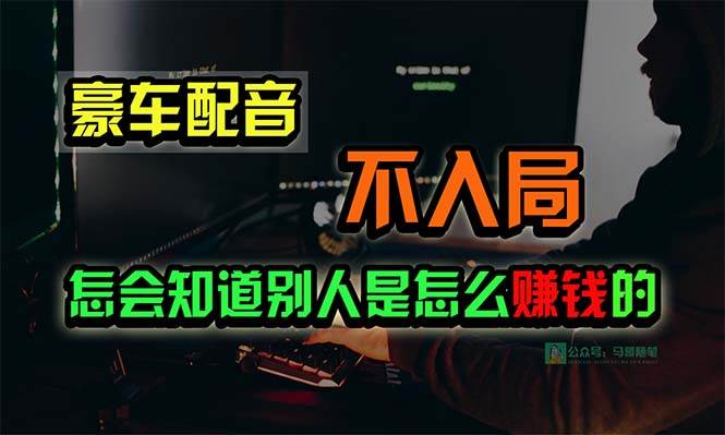 豪车配音，一个惊掉下巴，闷声发财的小生意，日赚15万!!!柒柒网创吧-网创项目资源站-副业项目-创业项目-搞钱项目柒柒网创吧