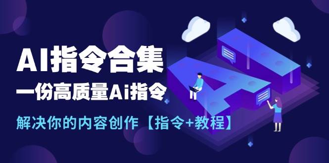 最新AI指令合集，一份高质量Ai指令，解决你的内容创作【指令+教程】柒柒网创吧-网创项目资源站-副业项目-创业项目-搞钱项目柒柒网创吧