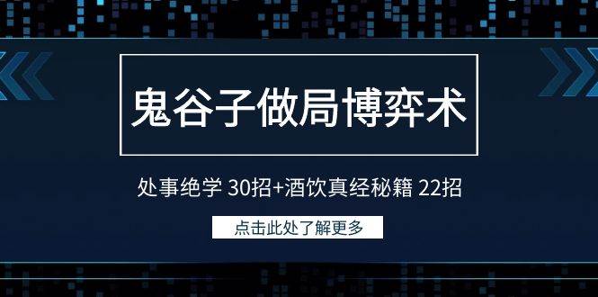 鬼谷子做局博弈术：处事绝学 30招+酒饮真经秘籍 22招柒柒网创吧-网创项目资源站-副业项目-创业项目-搞钱项目柒柒网创吧
