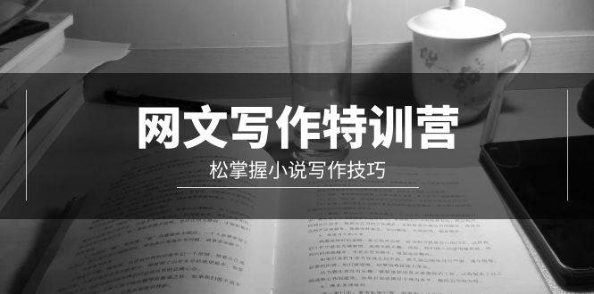 网文-写作特训营，轻松掌握小说写作技巧（20节视频课）柒柒网创吧-网创项目资源站-副业项目-创业项目-搞钱项目柒柒网创吧